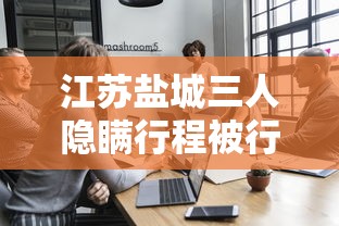 江苏盐城三人隐瞒行程被行拘