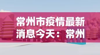 常州市疫情最新消息今天：常州市最新疫情发布