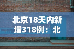 北京18天内新增318例：北京14天新增269例确诊