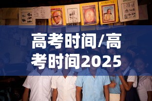 高考时间/高考时间2025年具体时间