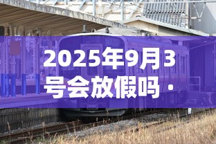 2025年9月3号会放假吗 · 2025年9月3号会放假吗?