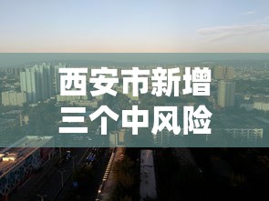 西安市新增三个中风险地区 · 西安市新增三个中风险地区名单 西安市新增三个中风险地区 · 西安市新增三个中风险地区名单