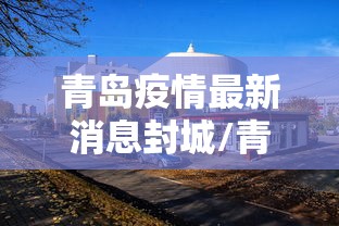 青岛疫情最新消息封城/青岛疫情最新消息封城时间