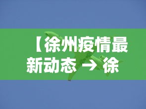 【徐州疫情最新动态 → 徐州疫情最新动态消息】