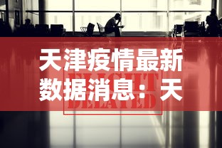 天津疫情最新数据消息：天津疫情最新消息发布情况