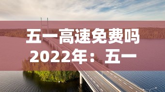 五一高速免费吗2022年:五一高速免费吗2022年11月