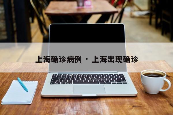 上海确诊病例 · 上海出现确诊