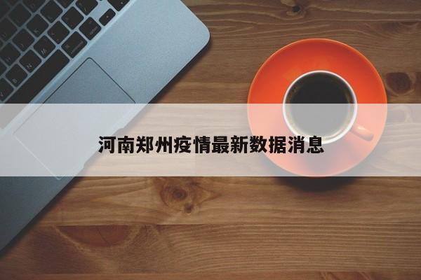 河南郑州疫情最新数据消息