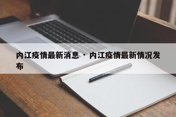 内江疫情最新消息 · 内江疫情最新情况发布