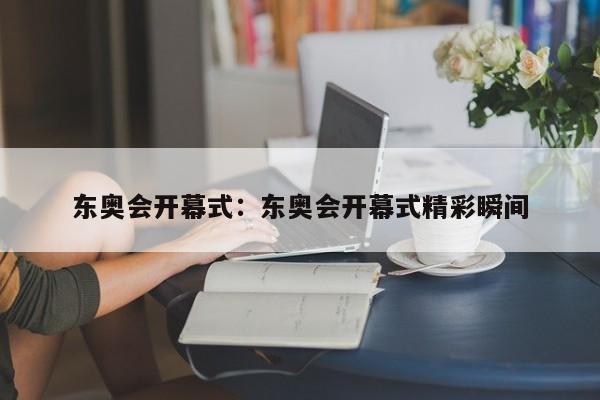 东奥会开幕式:东奥会开幕式精彩瞬间
