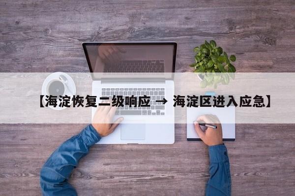 【海淀恢复二级响应 → 海淀区进入应急】
