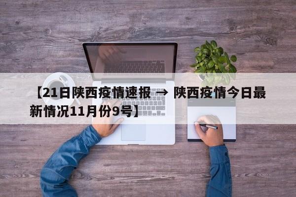 【21日陕西疫情速报 → 陕西疫情今日最新情况11月份9号】
