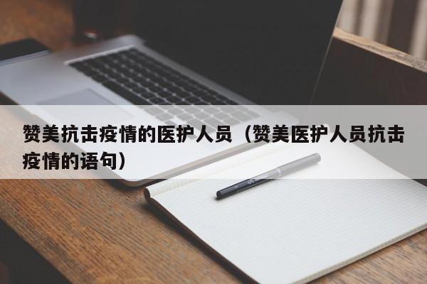 赞美抗击疫情的医护人员(赞美医护人员抗击疫情的语句)