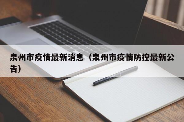 泉州市疫情最新消息(泉州市疫情防控最新公告)