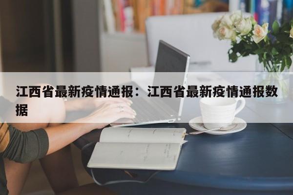 江西省最新疫情通报:江西省最新疫情通报数据
