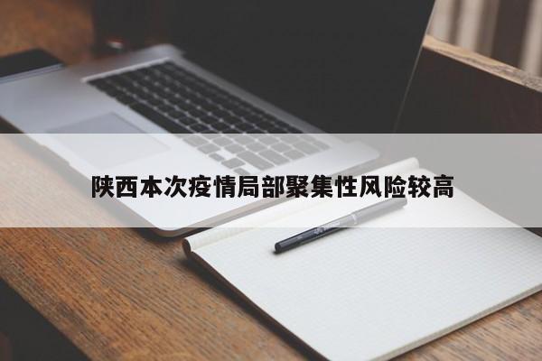 陕西本次疫情局部聚集性风险较高