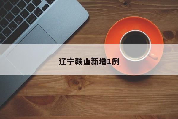 辽宁鞍山新增1例