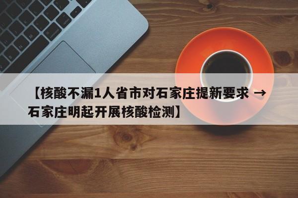【核酸不漏1人省市对石家庄提新要求 → 石家庄明起开展核酸检测】