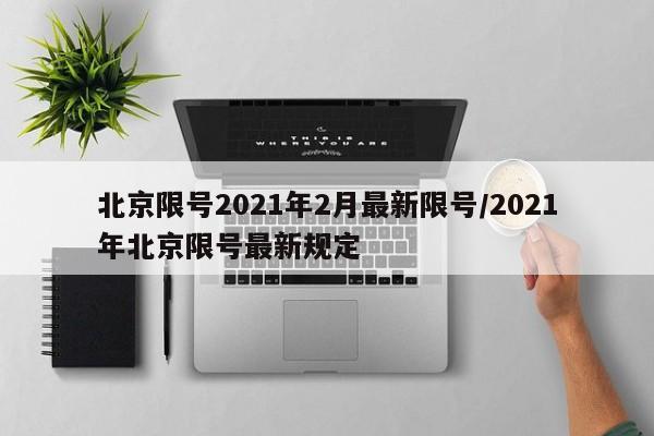北京限号2021年2月最新限号/2021年北京限号最新规定