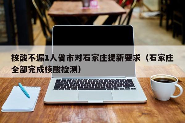 核酸不漏1人省市对石家庄提新要求(石家庄全部完成核酸检测)