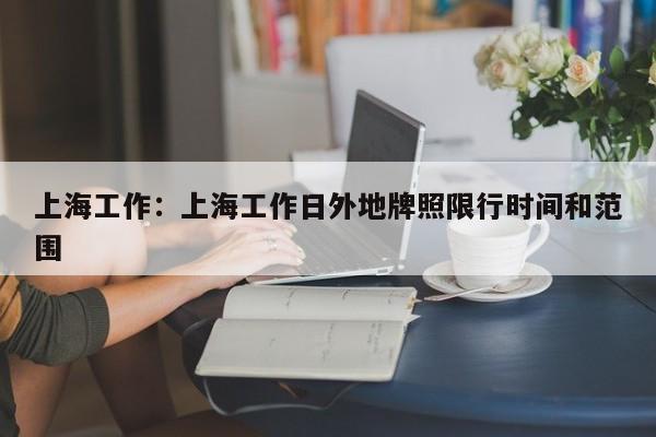 上海工作:上海工作日外地牌照限行时间和范围
