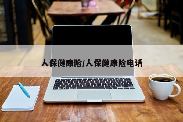 人保健康险/人保健康险电话