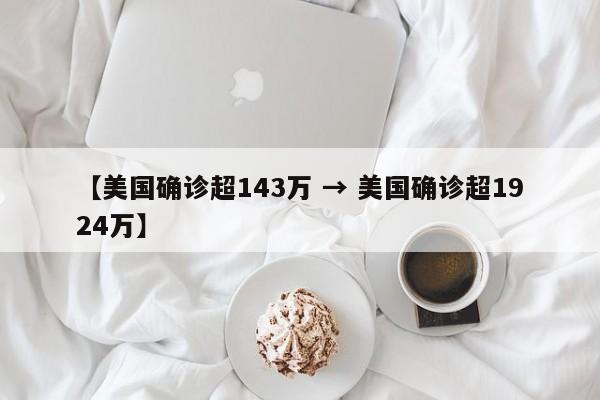 【美国确诊超143万 → 美国确诊超1924万】