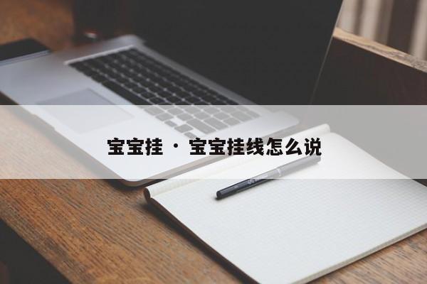 宝宝挂 · 宝宝挂线怎么说