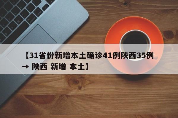 【31省份新增本土确诊41例陕西35例 → 陕西 新增 本土】