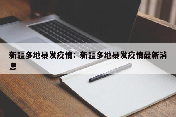 新疆多地暴发疫情:新疆多地暴发疫情最新消息