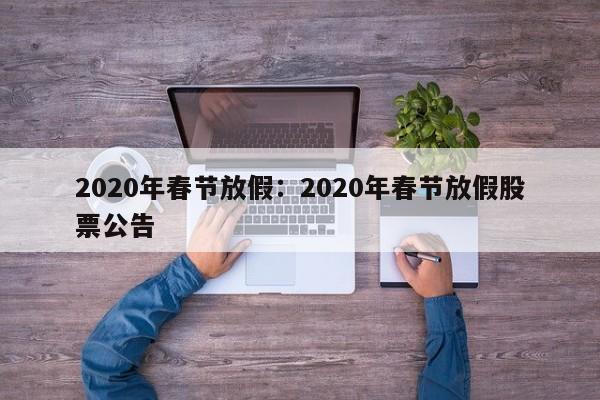 2020年春节放假:2020年春节放假股票公告