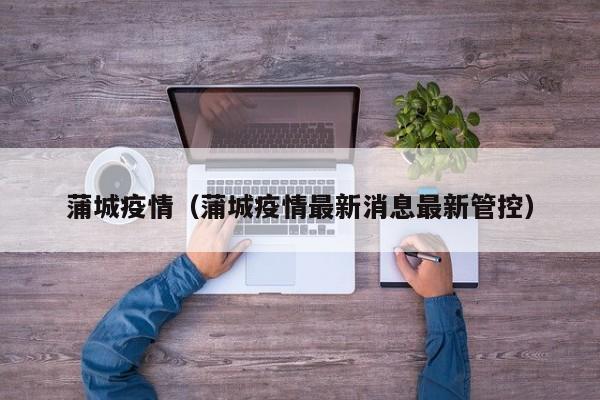 蒲城疫情(蒲城疫情最新消息最新管控)