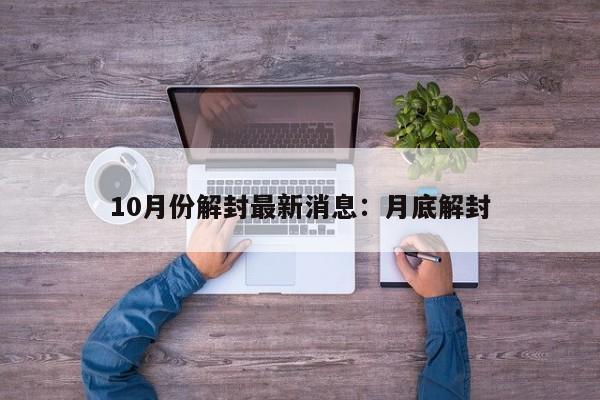 10月份解封最新消息:月底解封