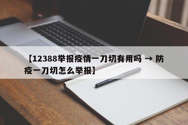 【12388举报疫情一刀切有用吗 → 防疫一刀切怎么举报】
