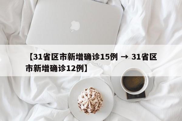 【31省区市新增确诊15例 → 31省区市新增确诊12例】