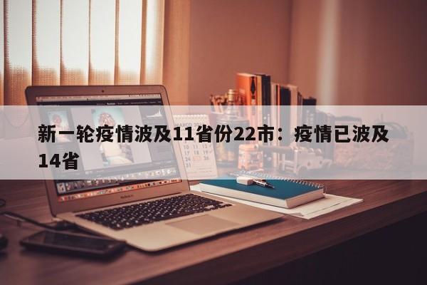 新一轮疫情波及11省份22市:疫情已波及14省