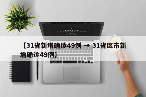 【31省新增确诊49例 → 31省区市新增确诊49例】