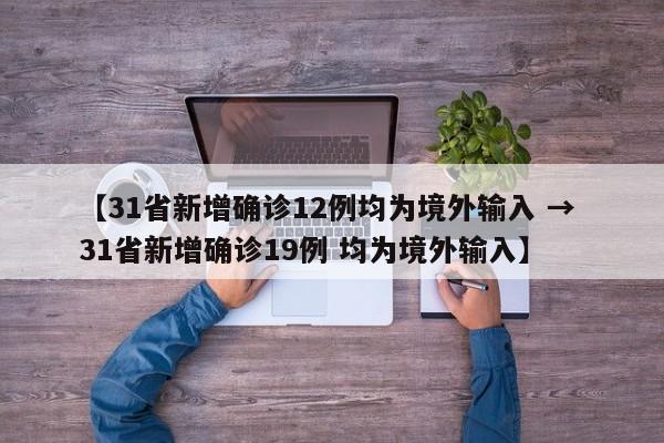 【31省新增确诊12例均为境外输入 → 31省新增确诊19例 均为境外输入】