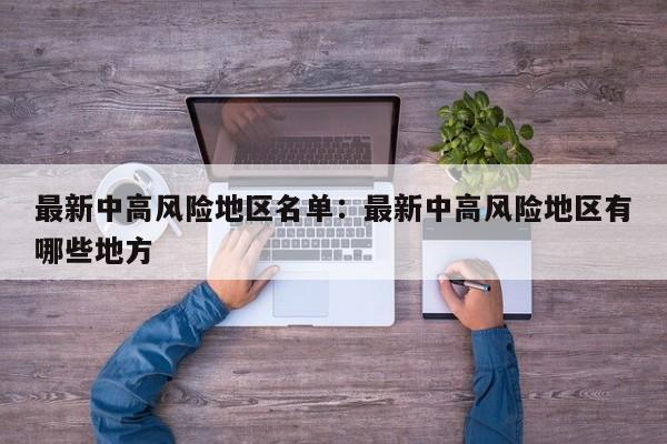 最新中高风险地区名单:最新中高风险地区有哪些地方