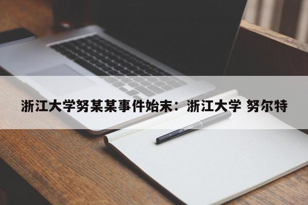 浙江大学努某某事件始末:浙江大学 努尔特