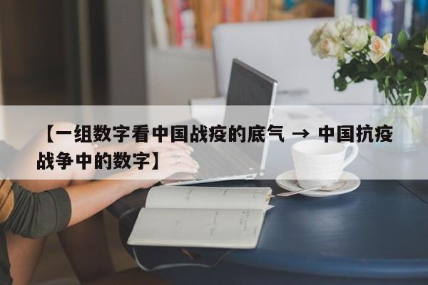 【一组数字看中国战疫的底气 → 中国抗疫战争中的数字】
