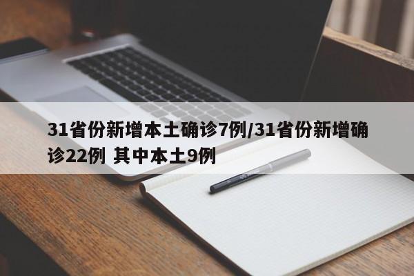 31省份新增本土确诊7例/31省份新增确诊22例 其中本土9例