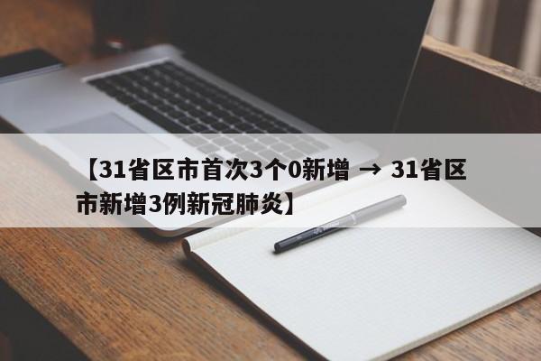 【31省区市首次3个0新增 → 31省区市新增3例新冠肺炎】