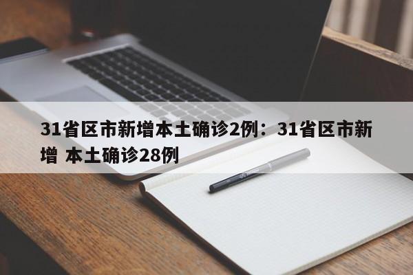 31省区市新增本土确诊2例:31省区市新增 本土确诊28例