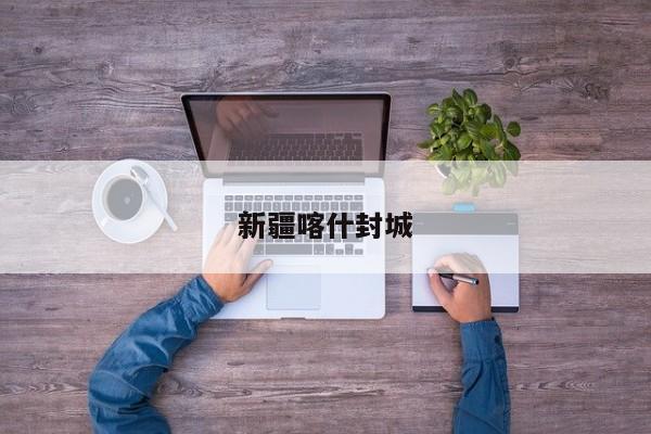 新疆喀什封城